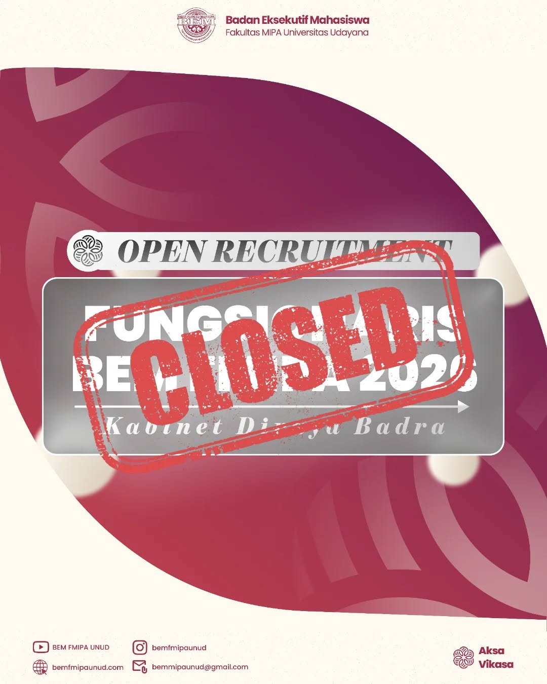 [CLOSED RECRUITMENT FUNGSIONARIS BEM FMIPA UNUD 2026]

𝐒𝐚𝐥𝐚𝐦 𝐒𝐚𝐭𝐮 𝐌𝐈𝐏𝐀!
𝐇𝐚𝐫𝐦𝐨𝐧𝐢𝐬𝐚𝐬𝐢𝐤𝐚𝐧 𝐏𝐞𝐫𝐮𝐛𝐚𝐡𝐚𝐧!

𝘏𝘢𝘭𝘰 𝘊𝘪𝘷𝘪𝘵𝘢𝘴 𝘈𝘬𝘢𝘥𝘦𝘮𝘪𝘬𝘢 𝘍𝘔𝘐𝘗𝘈☺️🙌🏻

Pendaftaran Fungsionaris Badan Eksekutif Mahasiswa FMIPA Universitas Udayana 2026 dengan Kabinet Diraya Badra resmi DITUTUP.

Terima kasih kepada seluruh civitas akademika FMIPA yang telah berpartisipasi dan menunjukkan antusiasme tinggi dalam mengikuti rangkaian Open Recruitment tahun ini! ✨🔥

Untuk peserta yang telah mendaftar, mohon tetap pantau informasi selanjutnya melalui akun Instagram @bemfmipaunud dan seluruh kanal resmi BEM FMIPA UNUD.

Bila ada pertanyaan lebih lanjut, dapat menghubungi contact person:
👤Yuar (085738569665)
👤Reyna (0881037977525) 

===========================================
#MIPAJAYA
#EmpowerGrowth
#KabinetAksaVikasa

• Bergerak sebagai Poros, Berputar Mengintegrasi, Mewujudkan Harmoni dan Perubahan Berarti •